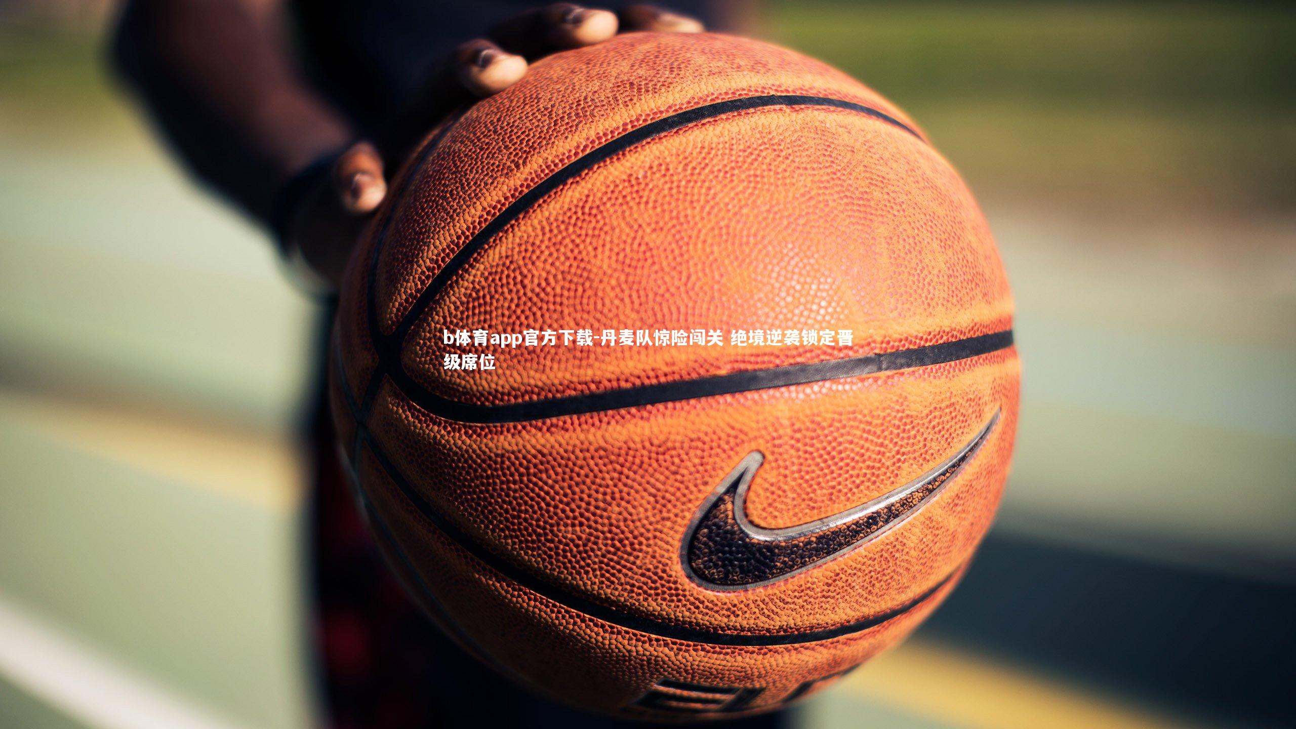 丹麦队惊险闯关 绝境逆袭锁定晋级席位