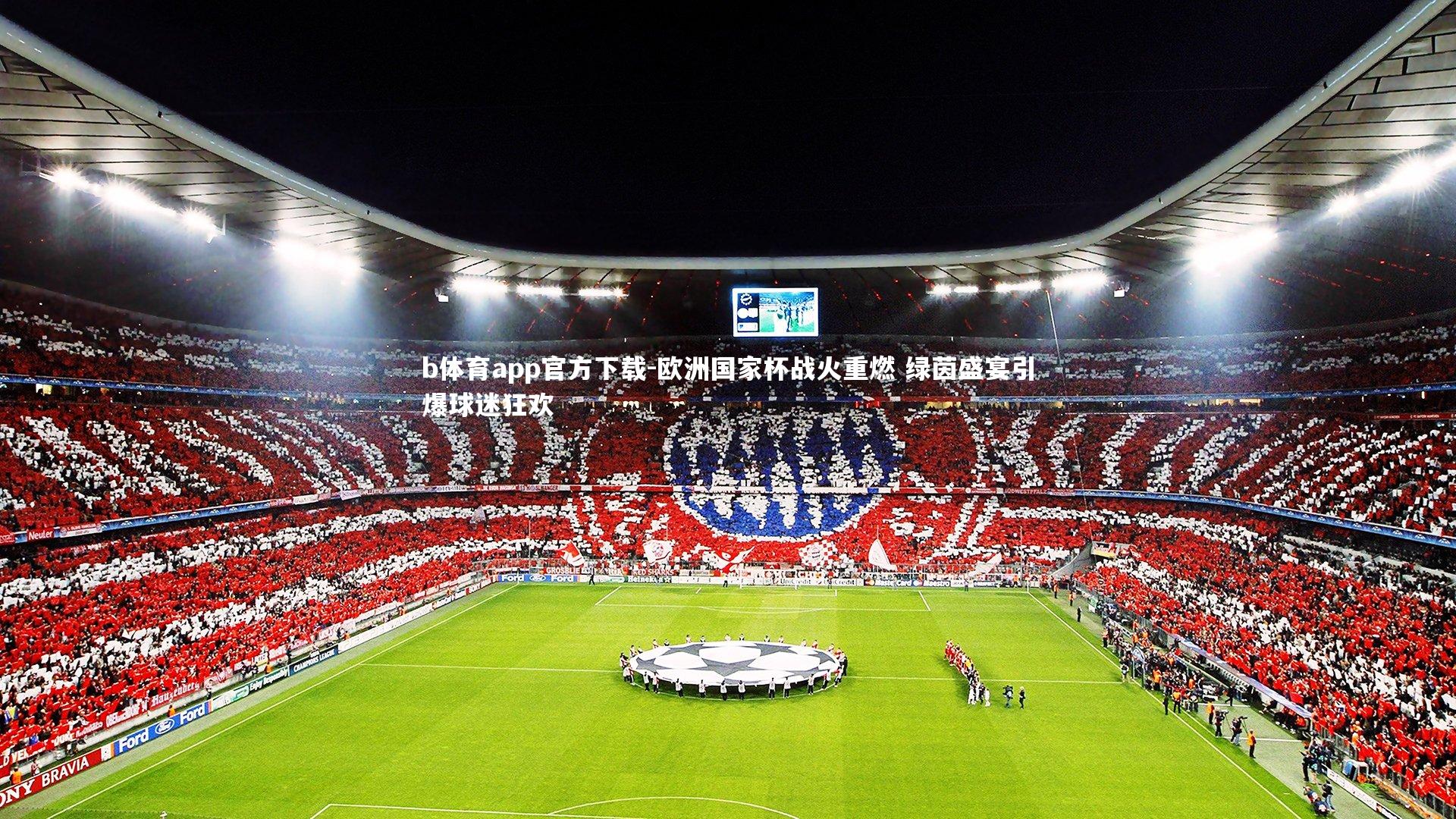 欧洲国家杯战火重燃 绿茵盛宴引爆球迷狂欢